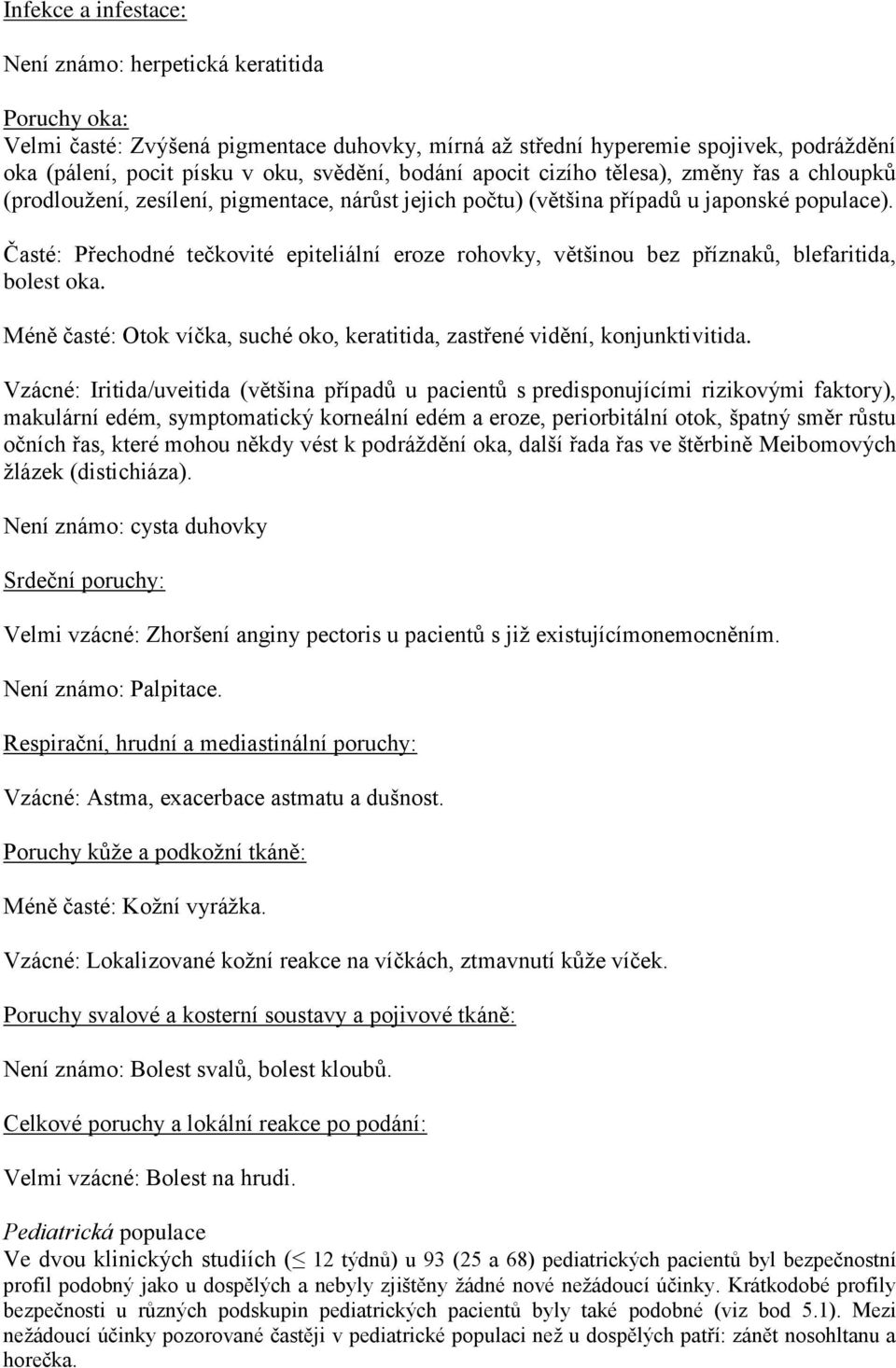 Časté: Přechodné tečkovité epiteliální eroze rohovky, většinou bez příznaků, blefaritida, bolest oka. Méně časté: Otok víčka, suché oko, keratitida, zastřené vidění, konjunktivitida.