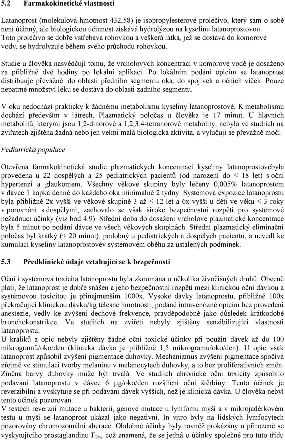 Studie u člověka nasvědčují tomu, že vrcholových koncentrací v komorové vodě je dosaženo za přibližně dvě hodiny po lokální aplikaci.