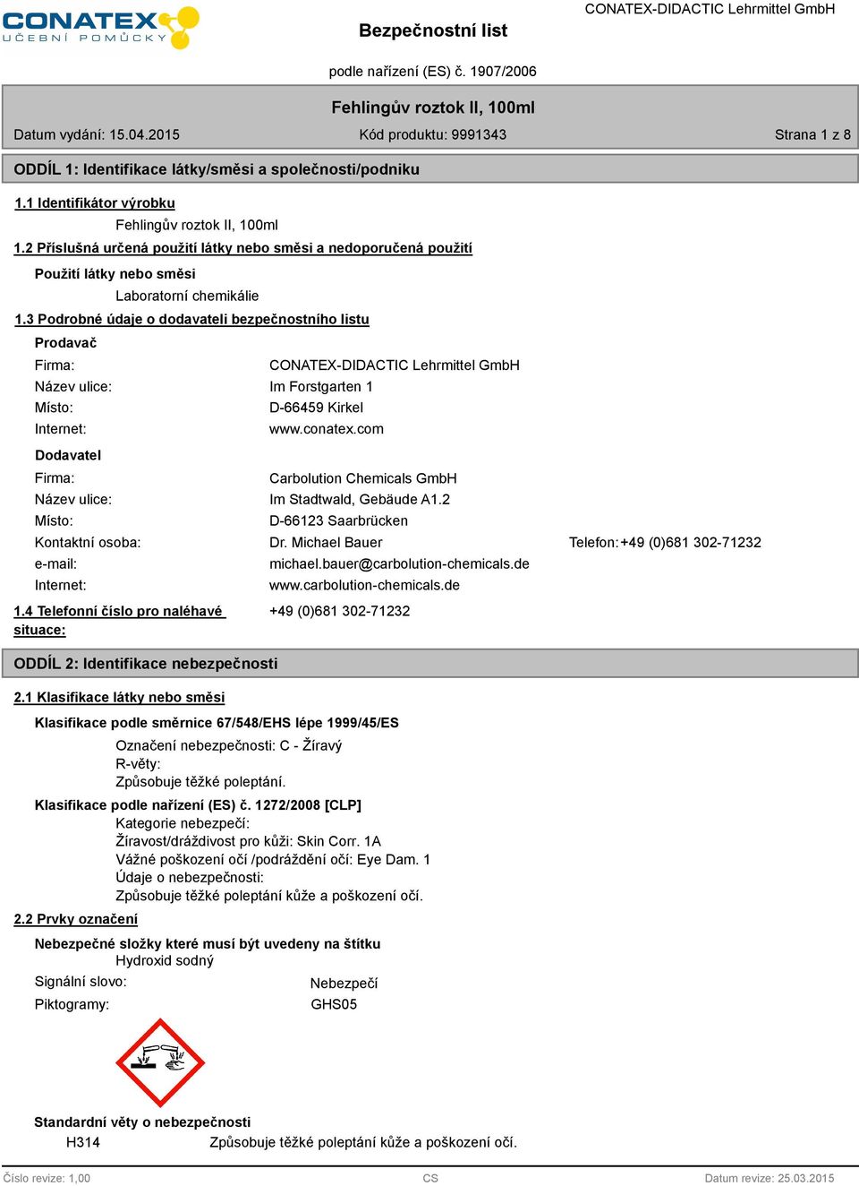 3 Podrobné údaje o dodavateli bezpečnostního listu Prodavač Firma: Název ulice: Místo: Internet: Dodavatel Firma: Im Forstgarten 1 D-66459 Kirkel www.conatex.