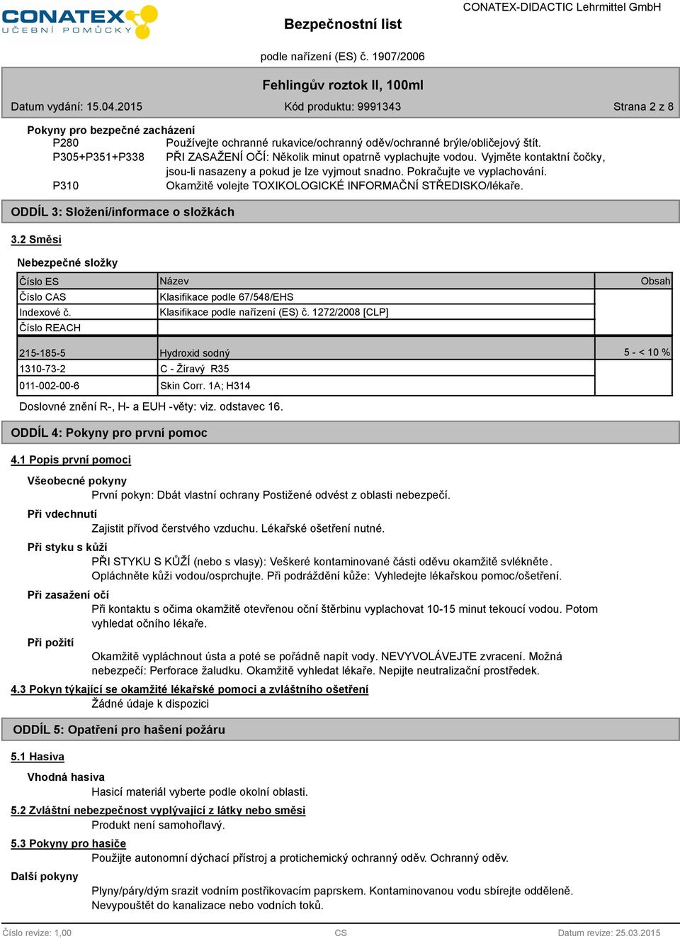 ODDÍL 3: Složení/informace o složkách 3.2 Směsi Nebezpečné složky Číslo ES Číslo CAS Indexové č. Číslo REACH Název Klasifikace podle 67/54/EHS Klasifikace podle nařízení (ES) č.