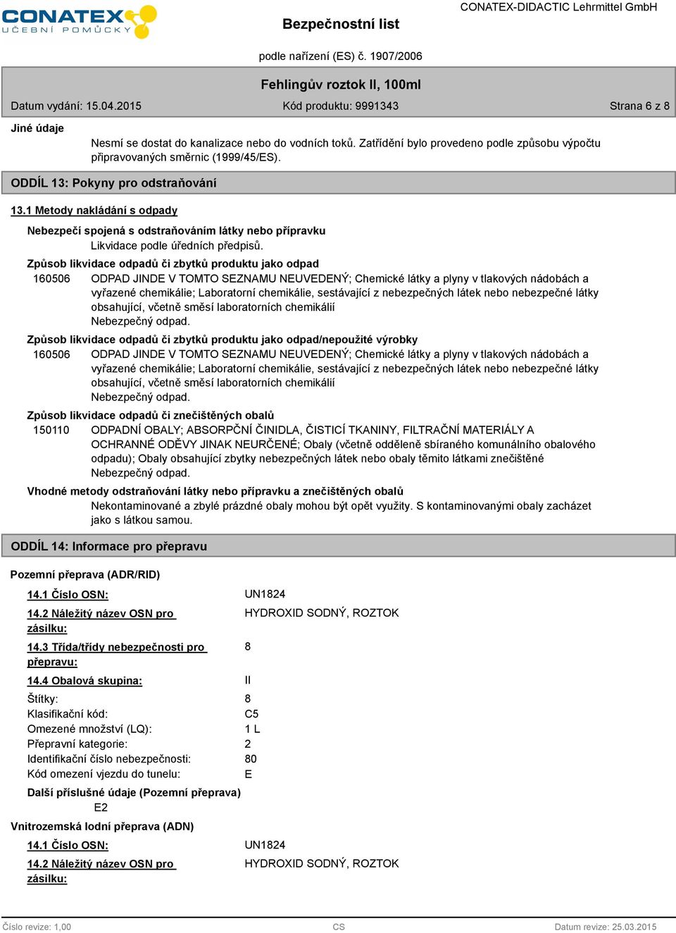 Způsob likvidace odpadů či zbytků produktu jako odpad 160506 ODPAD JINDE V TOMTO SEZNAMU NEUVEDENÝ; Chemické látky a plyny v tlakových nádobách a vyřazené chemikálie; Laboratorní chemikálie,