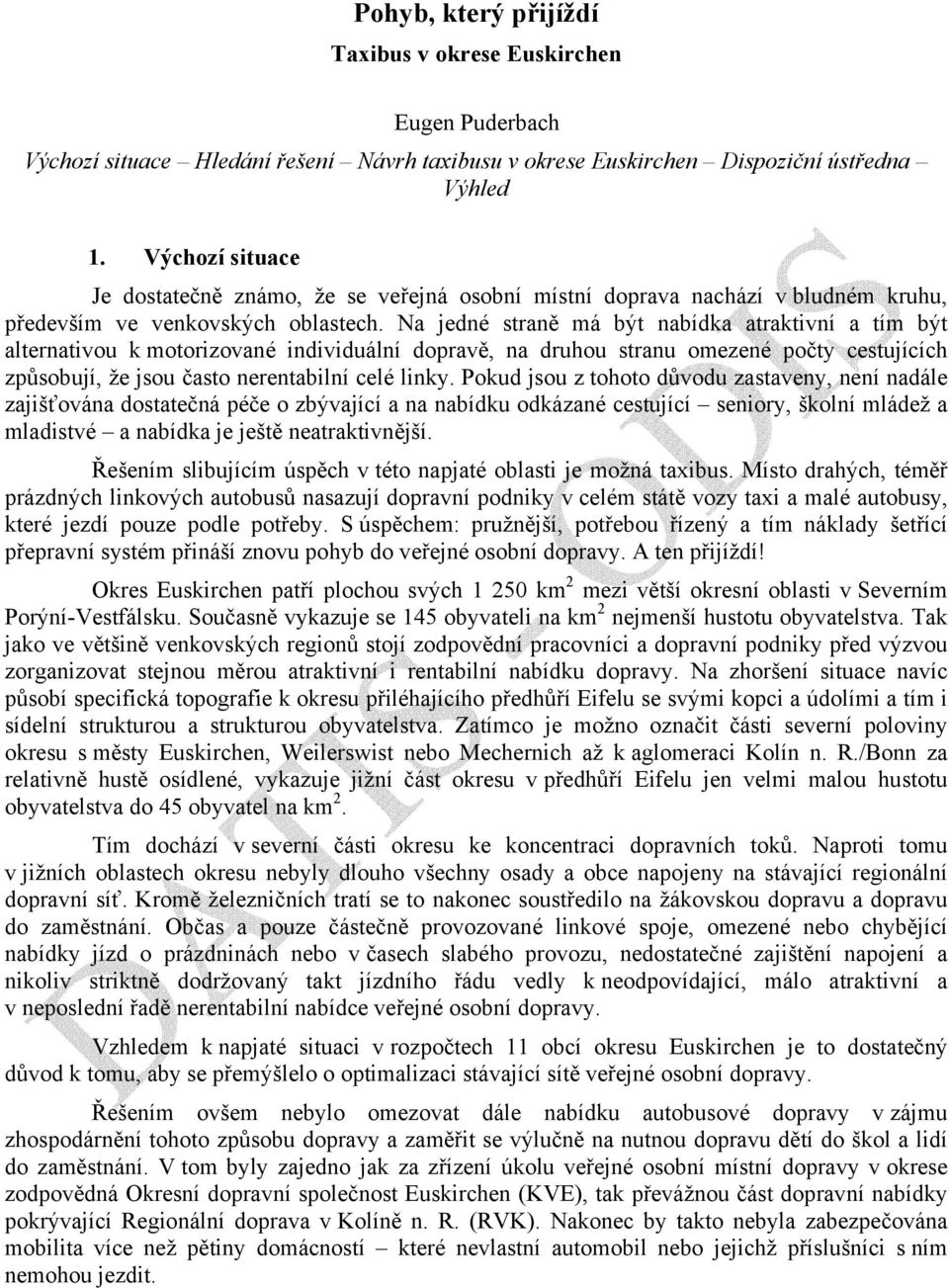 Na jedné straně má být nabídka atraktivní a tím být alternativou k motorizované individuální dopravě, na druhou stranu omezené počty cestujících způsobují, že jsou často nerentabilní celé linky.