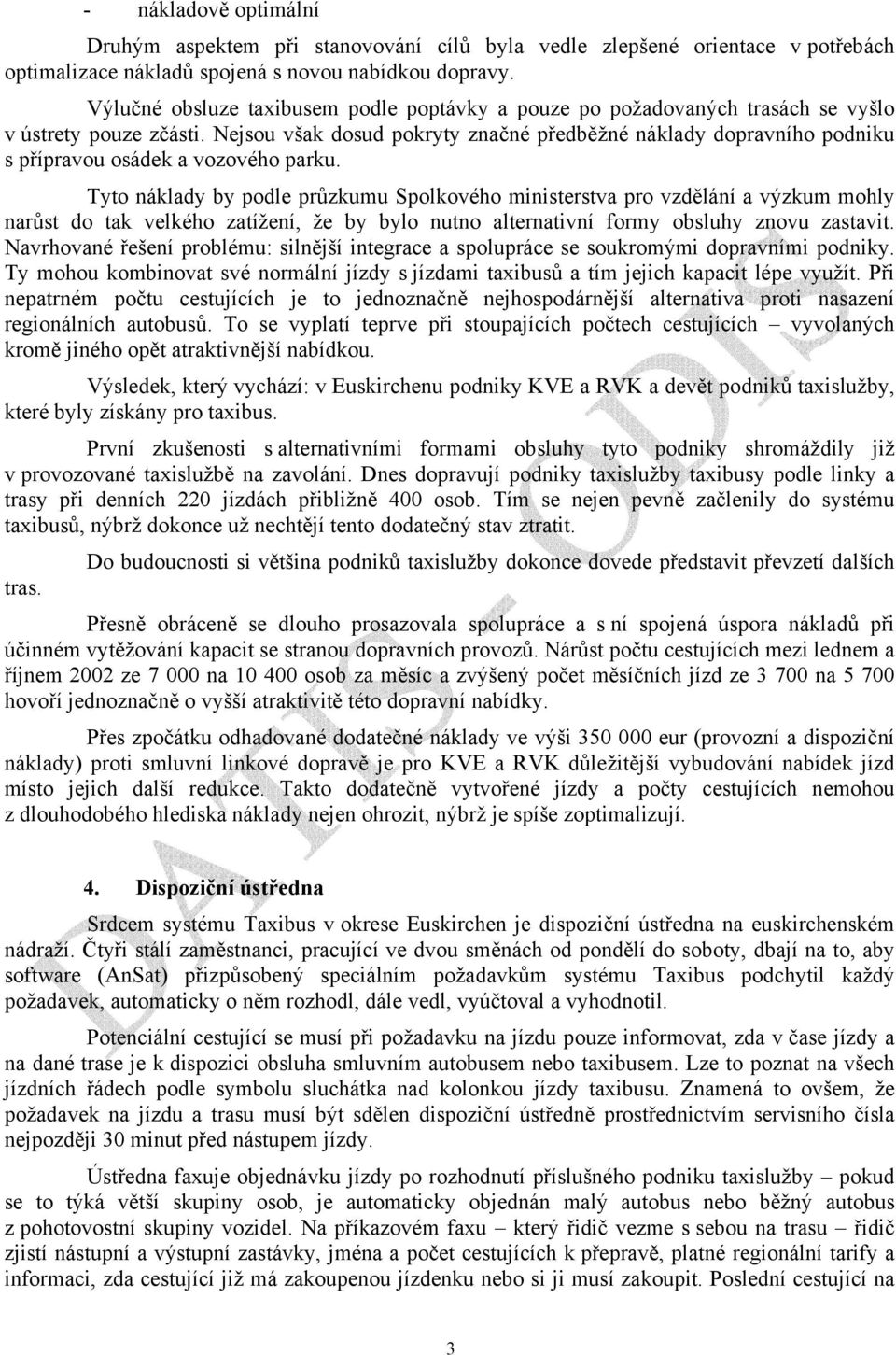 Nejsou však dosud pokryty značné předběžné náklady dopravního podniku s přípravou osádek a vozového parku.