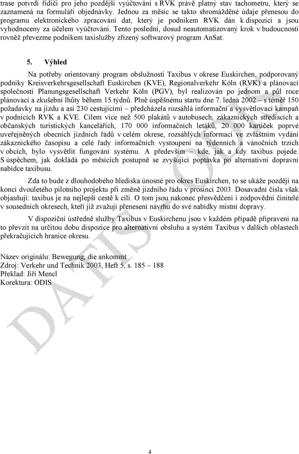 Tento poslední, dosud neautomatizovaný krok v budoucnosti rovněž převezme podnikem taxislužby zřízený softwarový program AnSat. 5.