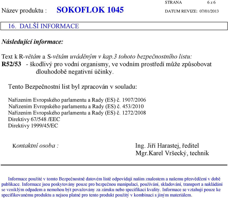 Tento Bezpečnostní list byl zpracován v souladu: Nařízením Evropského parlamentu a Rady (ES) č. 1907/2006 Nařízením Evropského parlamentu a Rady (ES) č.