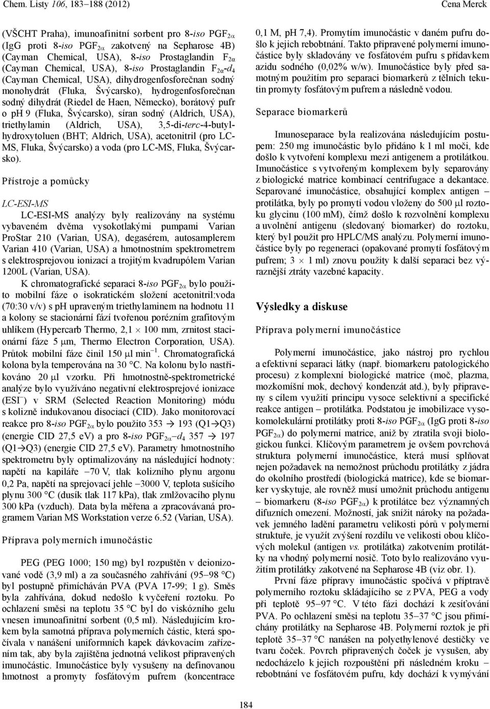 sodný (Aldrich, USA), triethylamin (Aldrich, USA), 3,5-di-terc-4-butylhydroxytoluen (BHT; Aldrich, USA), acetonitril (pro LC- MS, Fluka, Švýcarsko) a voda (pro LC-MS, Fluka, Švýcarsko).