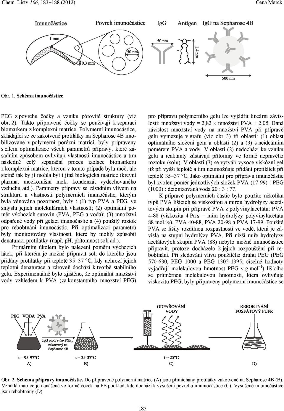 způsobem ovlivňují vlastnosti imunočástice a tím následně celý separační proces izolace biomarkeru z komplexní matrice, kterou v tomto případě byla moč, ale stejně tak by jí mohla být i jiná