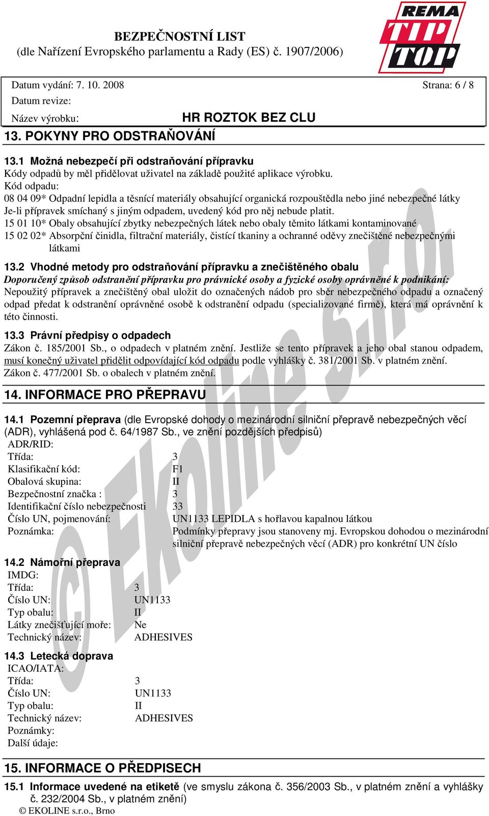 15 01 10* Obaly obsahující zbytky nebezpečných látek nebo obaly těmito látkami kontaminované 15 02 02* Absorpční činidla, filtrační materiály, čistící tkaniny a ochranné oděvy znečištěné nebezpečnými