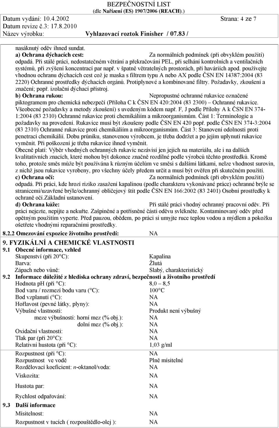 používejte vhodnou ochranu dýchacích cest což je maska s filtrem typu A nebo AX podle ČSN EN 14387:2004 (83 2220) Ochranné prostředky dýchacích orgánů. Protiplynové a kombinované filtry.