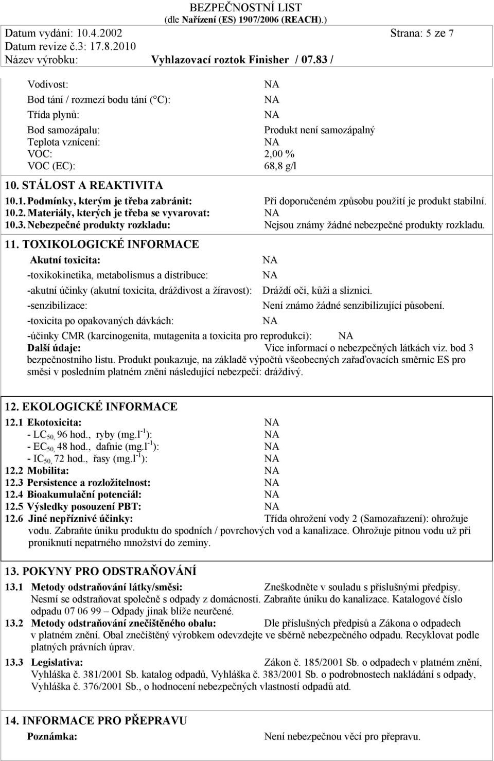 Nebezpečné produkty rozkladu: Nejsou známy žádné nebezpečné produkty rozkladu. 11.