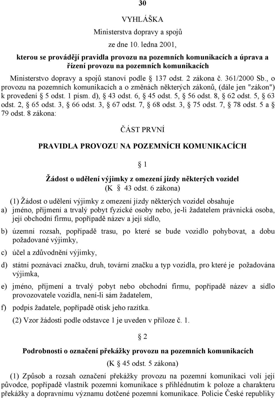 361/2000 Sb., o provozu na pozemních komunikacích a o změnách některých zákonů, (dále jen "zákon") k provedení 5 odst. 1 písm. d), 43 odst. 6, 45 odst. 5, 56 odst. 8, 62 odst. 5, 63 odst. 2, 65 odst.