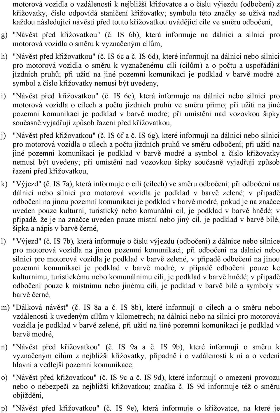 IS 6b), která informuje na dálnici a silnici pro motorová vozidla o směru k vyznačeným cílům, h) "Návěst před křižovatkou" (č. IS 6c a č.