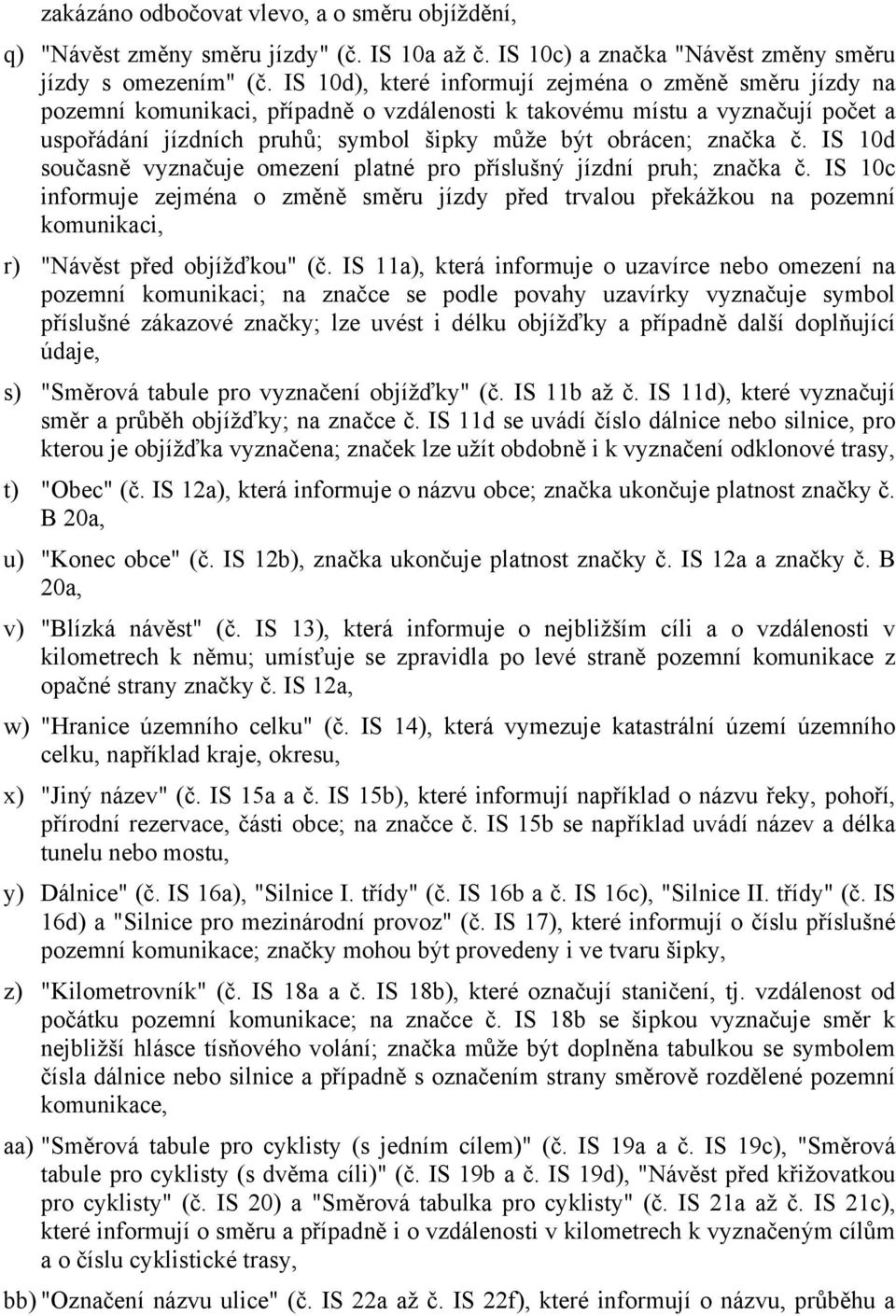 značka č. IS 10d současně vyznačuje omezení platné pro příslušný jízdní pruh; značka č.