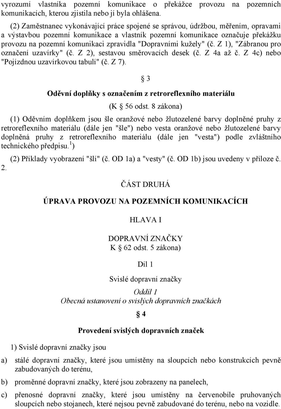 zpravidla "Dopravními kužely" (č. Z 1), "Zábranou pro označení uzavírky" (č. Z 2), sestavou směrovacích desek (č. Z 4a až č. Z 4c) nebo "Pojízdnou uzavírkovou tabulí" (č. Z 7).