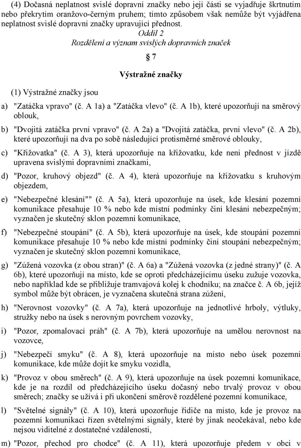 A 1b), které upozorňují na směrový oblouk, b) "Dvojitá zatáčka první vpravo" (č. A 2a) a "Dvojitá zatáčka, první vlevo" (č.