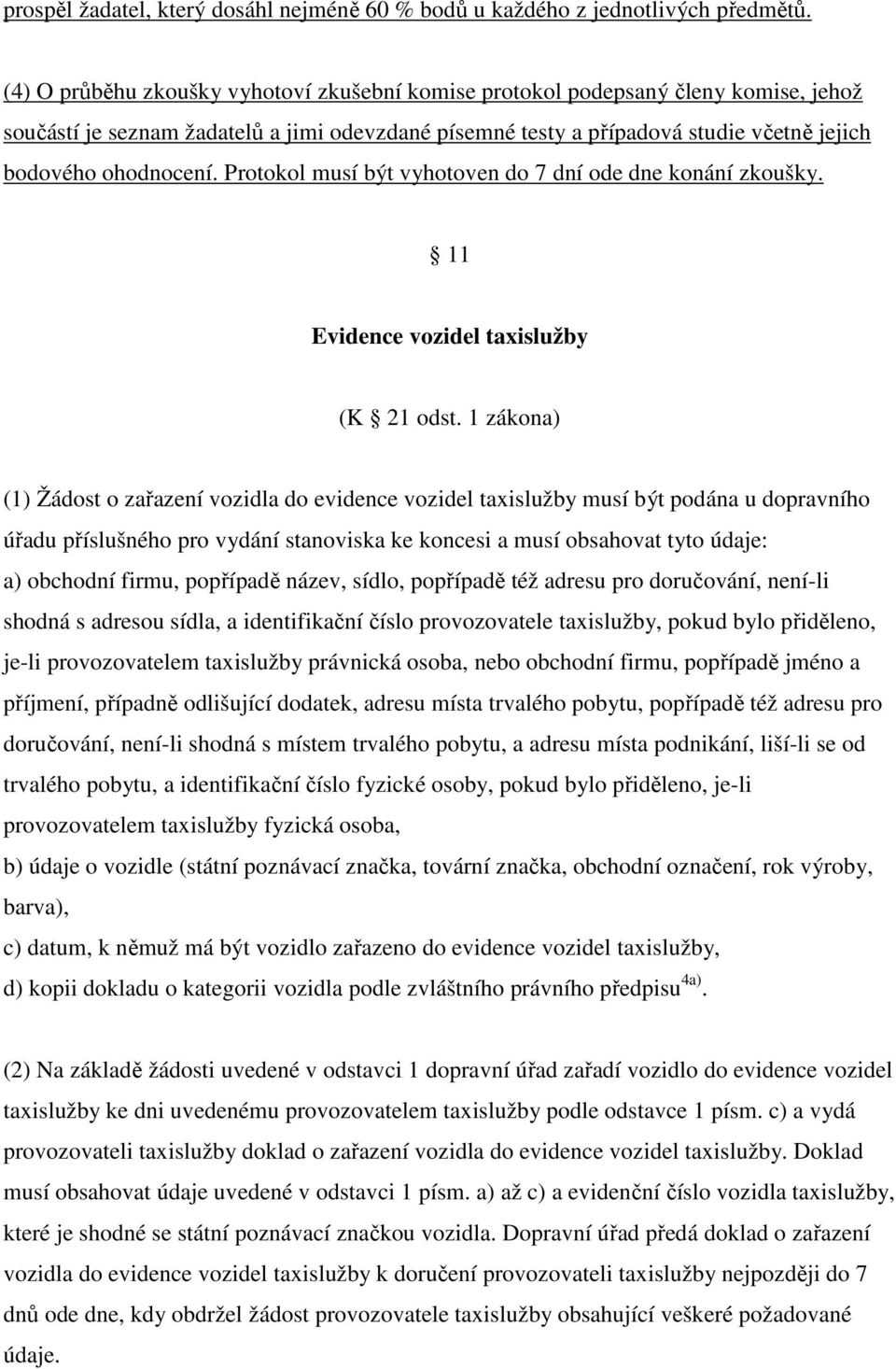 Protokol musí být vyhotoven do 7 dní ode dne konání zkoušky. 11 Evidence vozidel taxislužby (K 21 odst.