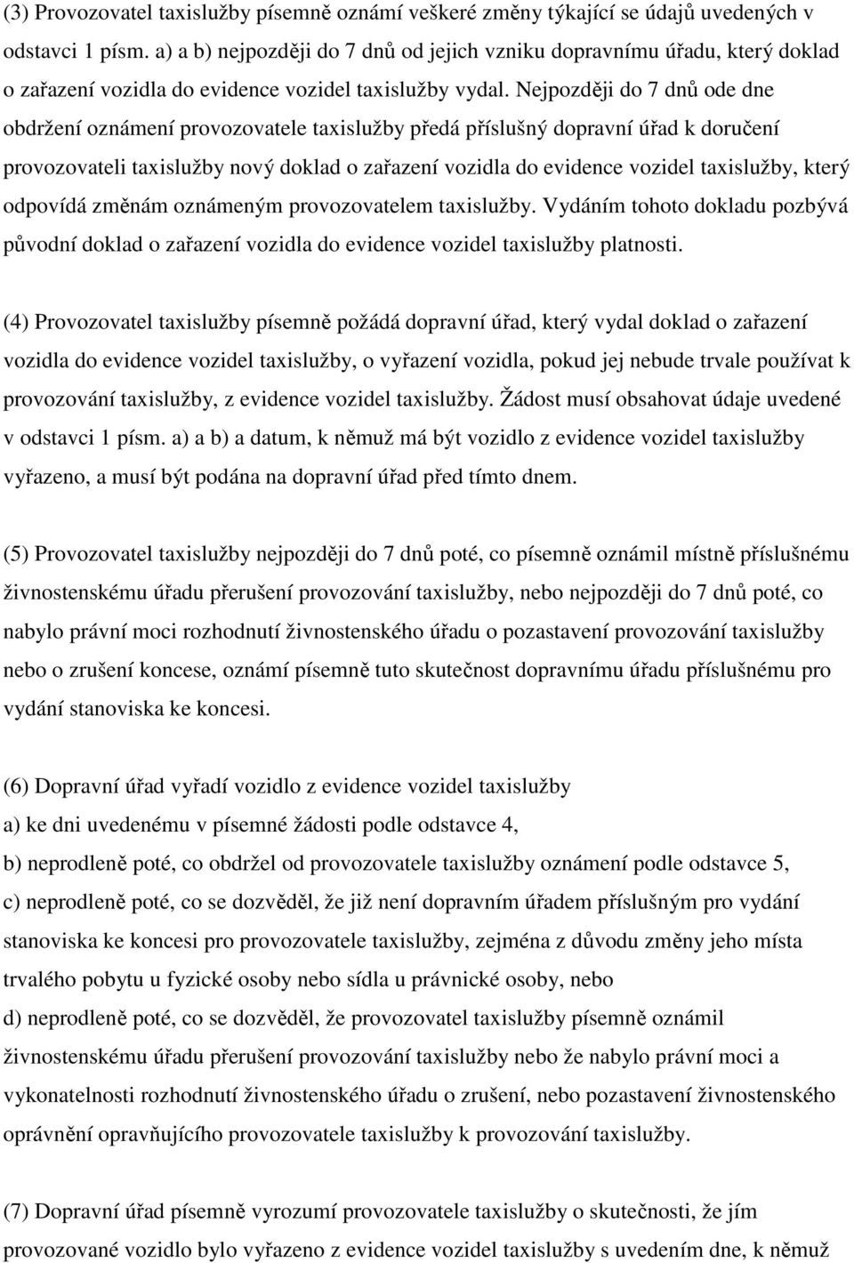 Nejpozději do 7 dnů ode dne obdržení oznámení provozovatele taxislužby předá příslušný dopravní úřad k doručení provozovateli taxislužby nový doklad o zařazení vozidla do evidence vozidel taxislužby,
