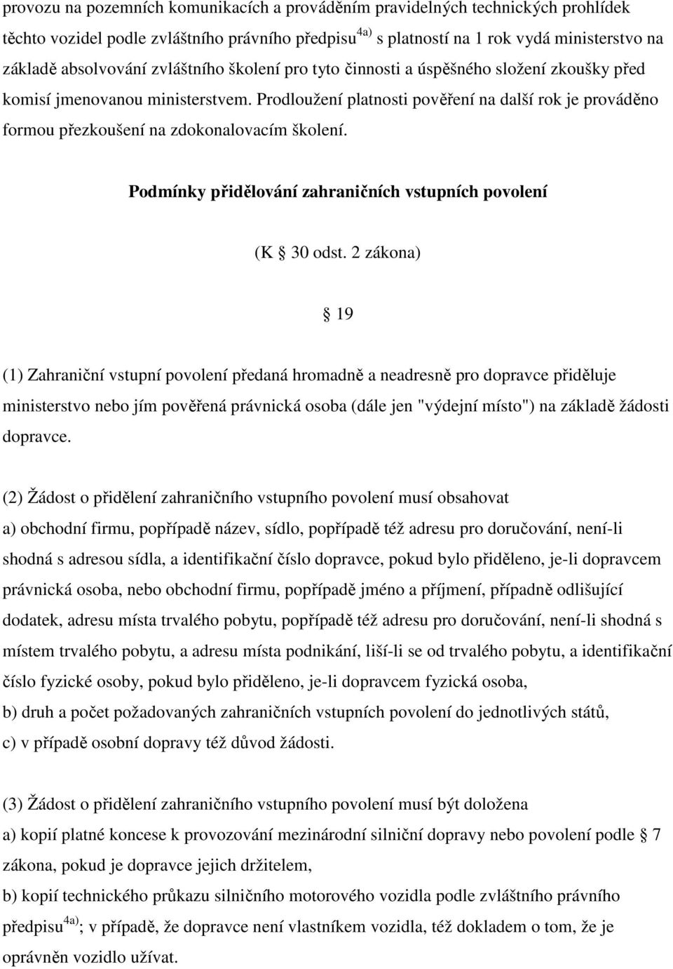 Prodloužení platnosti pověření na další rok je prováděno formou přezkoušení na zdokonalovacím školení. Podmínky přidělování zahraničních vstupních povolení (K 30 odst.