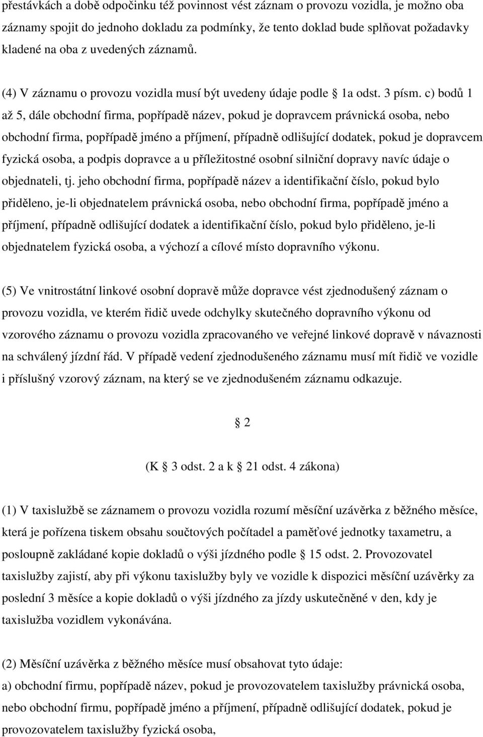 c) bodů 1 až 5, dále obchodní firma, popřípadě název, pokud je dopravcem právnická osoba, nebo obchodní firma, popřípadě jméno a příjmení, případně odlišující dodatek, pokud je dopravcem fyzická