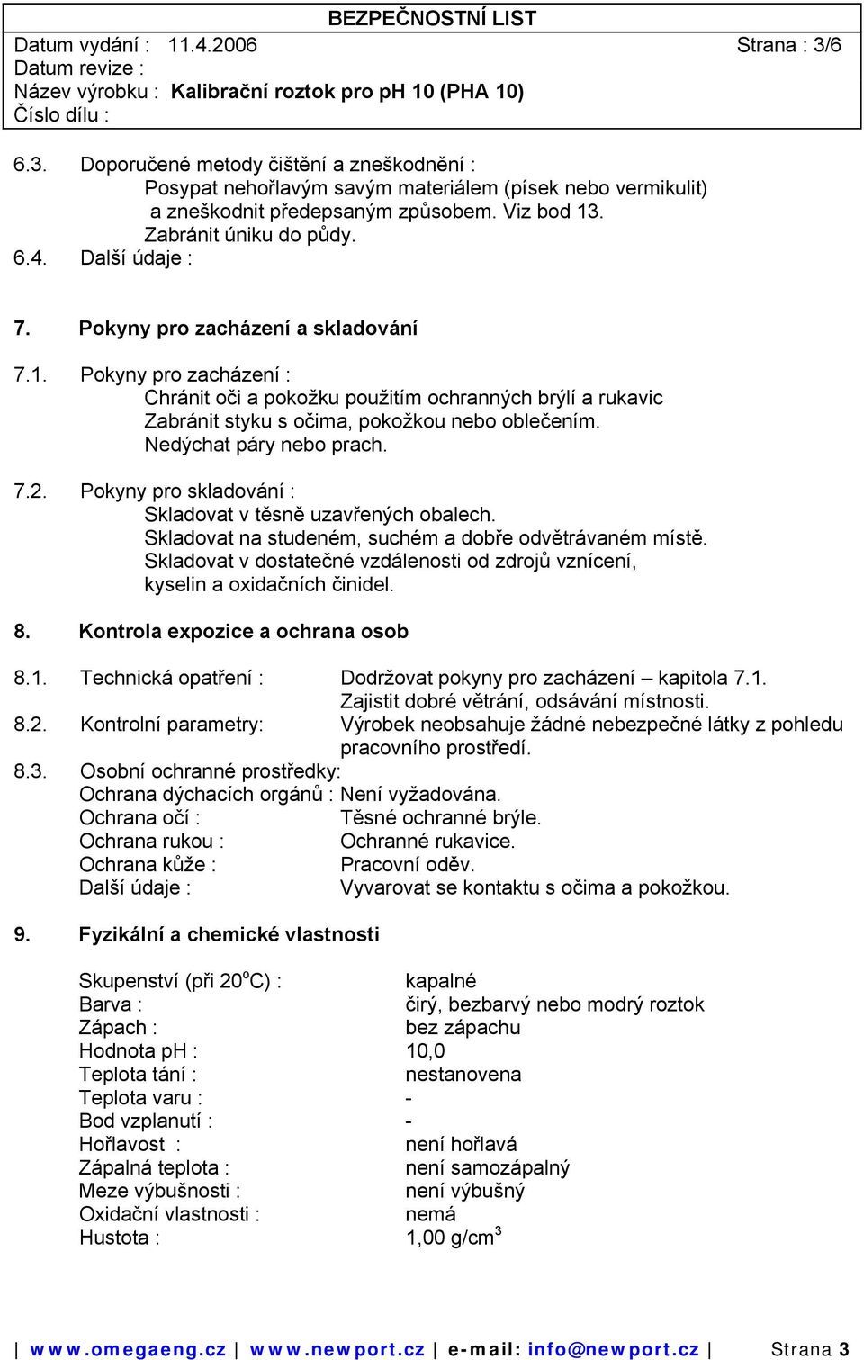 Nedýchat páry bo prach. 7.2. Pokyny pro skladování : Skladovat v těsně uzavřených obalech. Skladovat na studeném, suchém a dobře odvětrávaném místě.