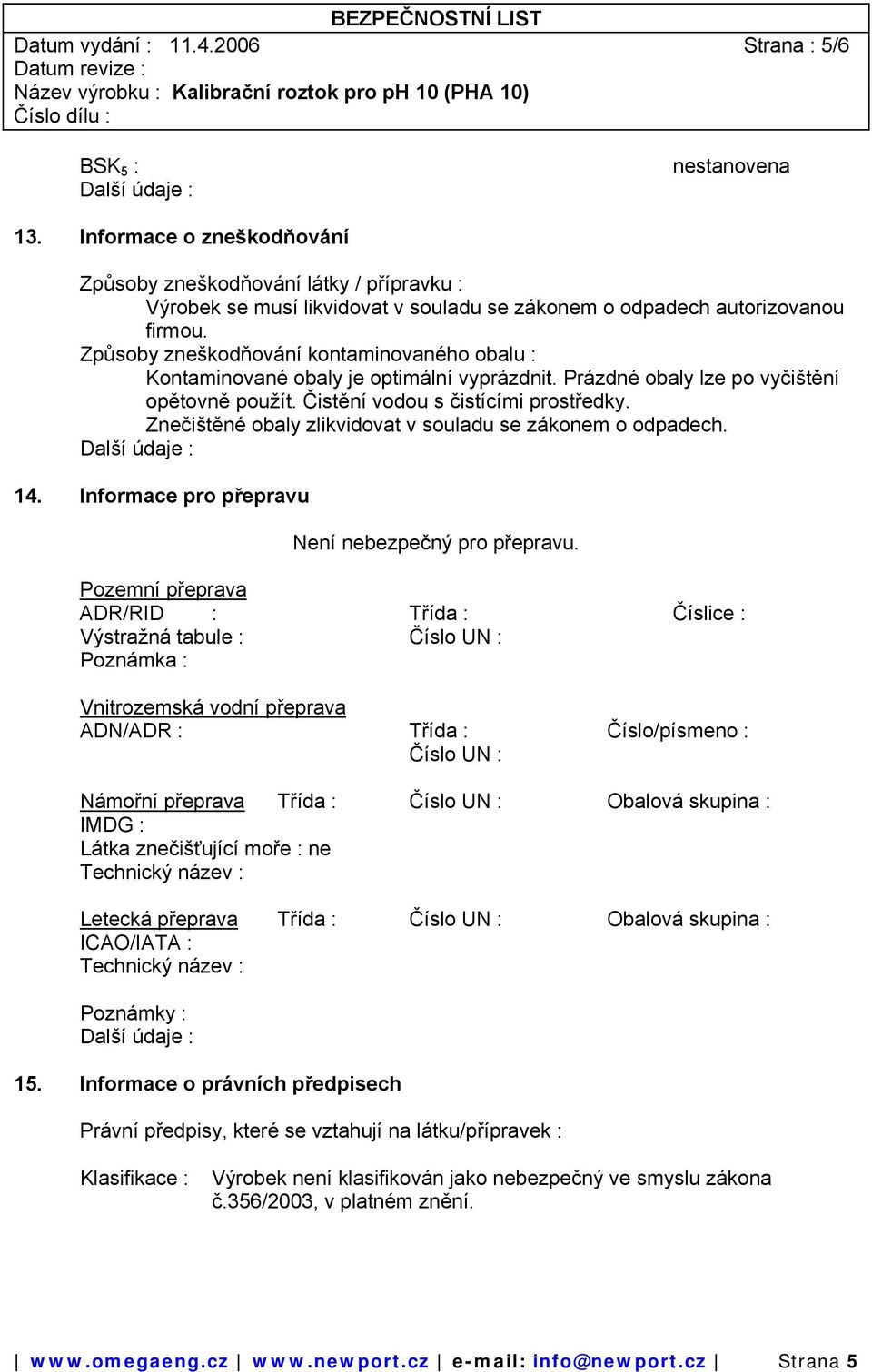 Způsoby zškodňování kontaminovaného obalu : Kontaminované obaly je optimální vyprázdnit. Prázdné obaly lze po vyčištění opětovně použít. Čistění vodou s čistícími prostředky.