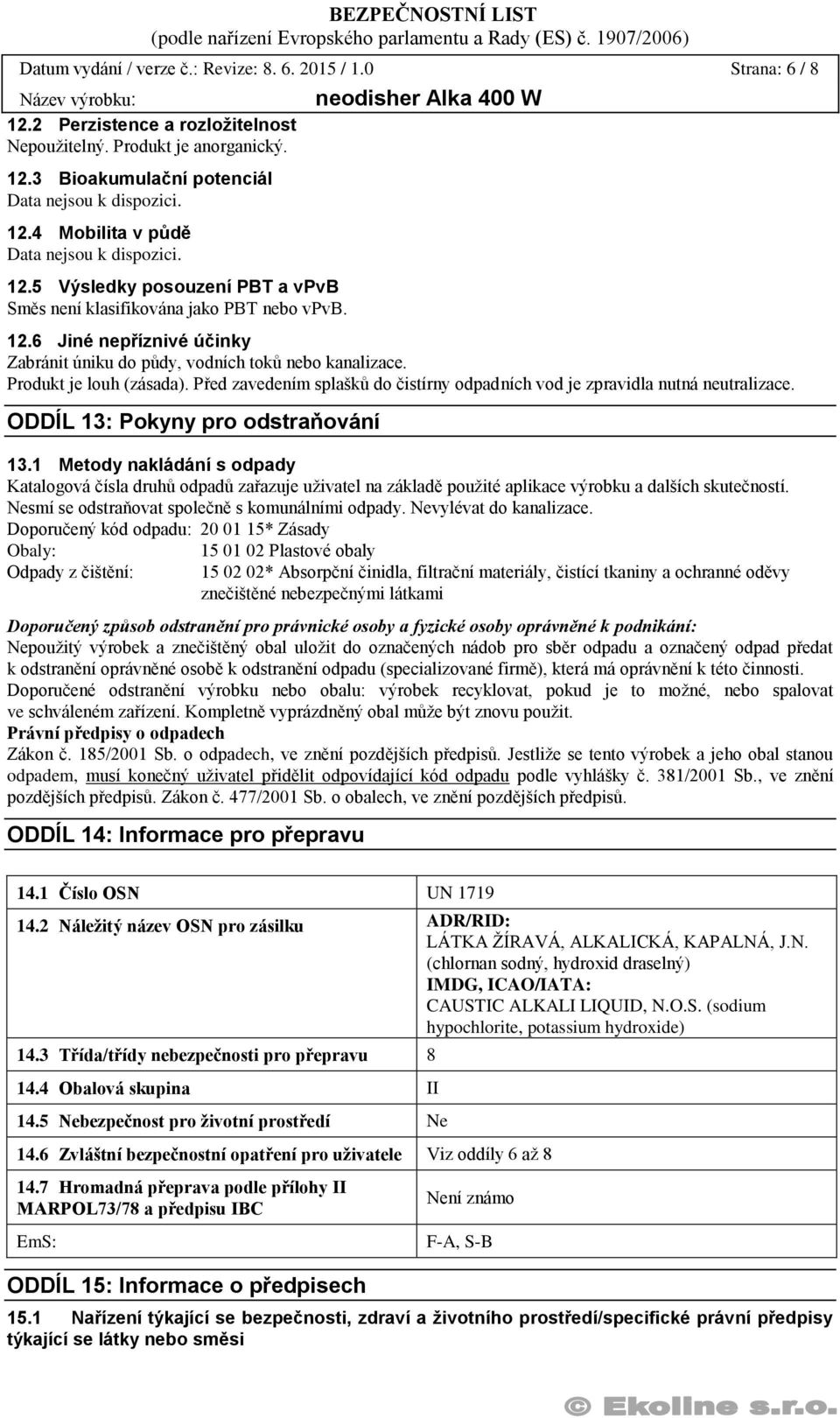 ODDÍL 13: Pokyny pro odstraňování 13.1 Metody nakládání s odpady Katalogová čísla druhů odpadů zařazuje uživatel na základě použité aplikace výrobku a dalších skutečností.