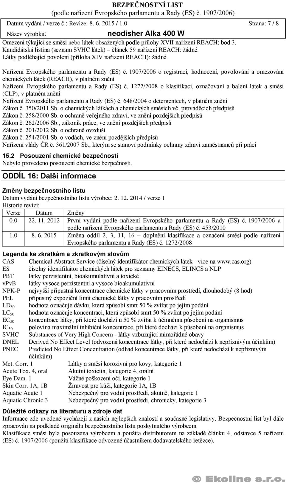 1907/2006 o registraci, hodnocení, povolování a omezování chemických látek (REACH), v platném znění Nařízení Evropského parlamentu a Rady (ES) č.