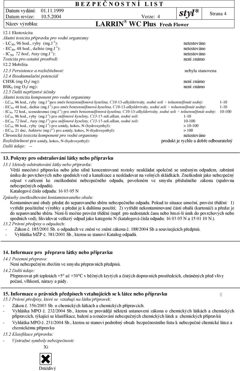 5 Další nepříznivé účinky Akutní toxicita komponent pro vodní organismy - LC 50, 96 hod., ryby (mg.