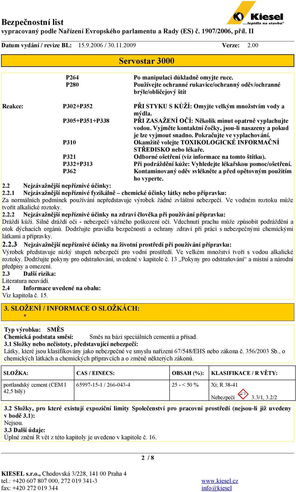 P310 Okamžitě volejte TOXIKOLOGICKÉ INFORMAČNÍ STŘEDISKO nebo lékaře. P321 Odborné ošetření (viz informace na tomto štítku). P332+P313 Při podráždění kůže: Vyhledejte lékařskou pomoc/ošetření.