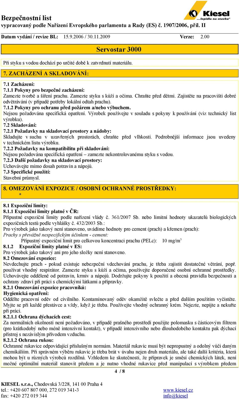 Nejsou požadována specifická opatření. Výrobek používejte v souladu s pokyny k používání (viz technický list výrobku). 7.2 