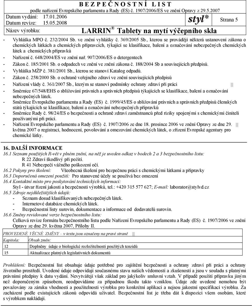 Nařízení č. 648/2004/ES ve znění nař. 907/2006/ES o detergentech - Zákon č. 185/2001 Sb. o odpadech ve znění ve znění zákona č. 188/2004 Sb a souvisejících předpisů. - Vyhláška MŽP č. 381/2001 Sb.