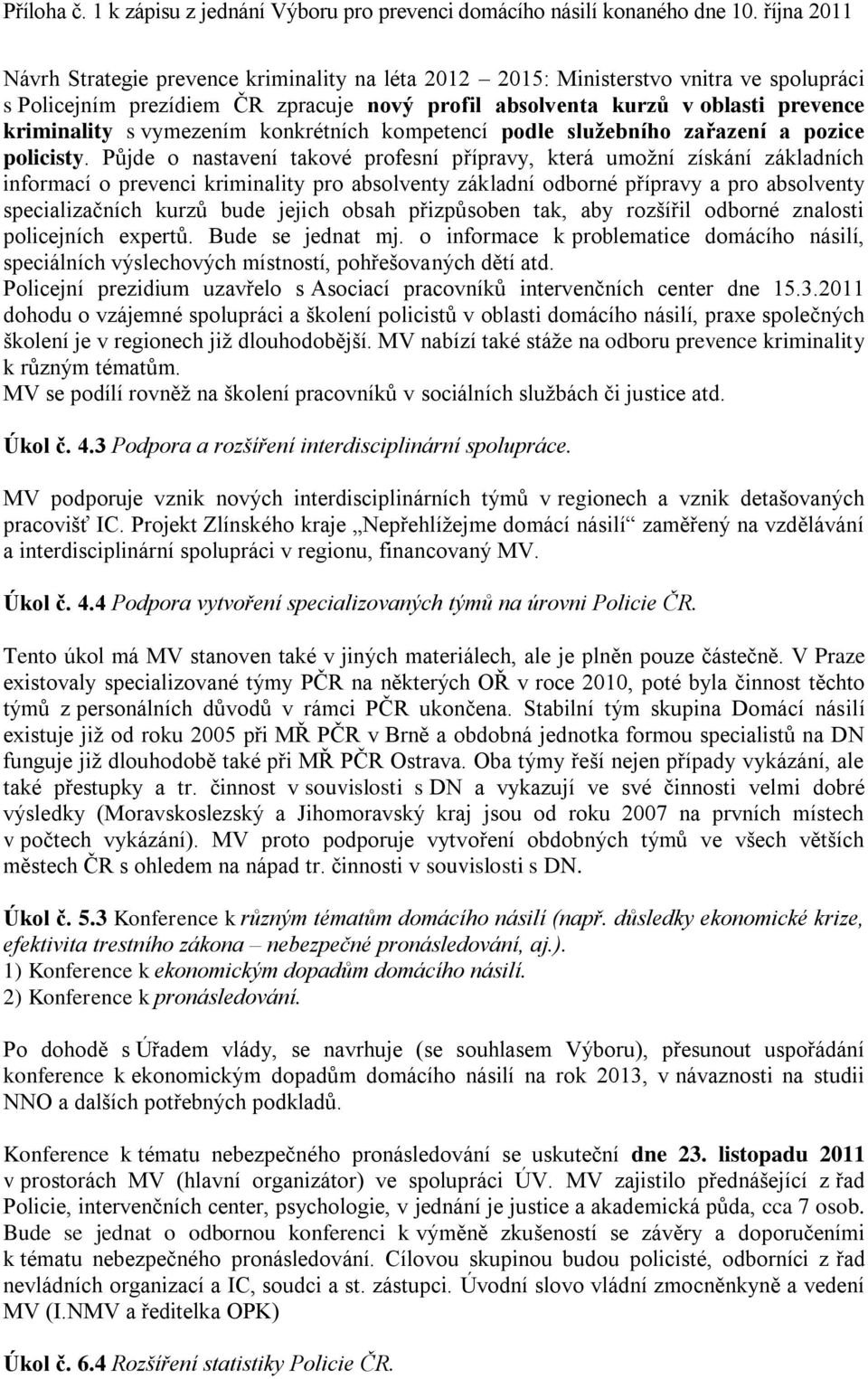 Půjde o nastavení takové profesní přípravy, která umožní získání základních informací o prevenci kriminality pro absolventy základní odborné přípravy a pro absolventy specializačních kurzů bude