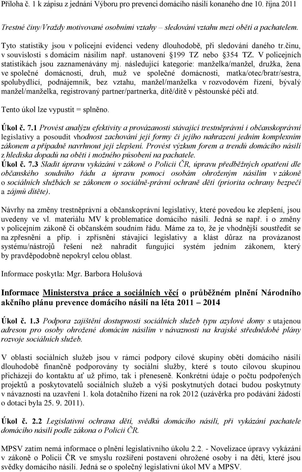 následující kategorie: manželka/manžel, družka, žena ve společné domácnosti, druh, muž ve společné domácnosti, matka/otec/bratr/sestra, spolubydlící, podnájemník, bez vztahu, manžel/manželka v