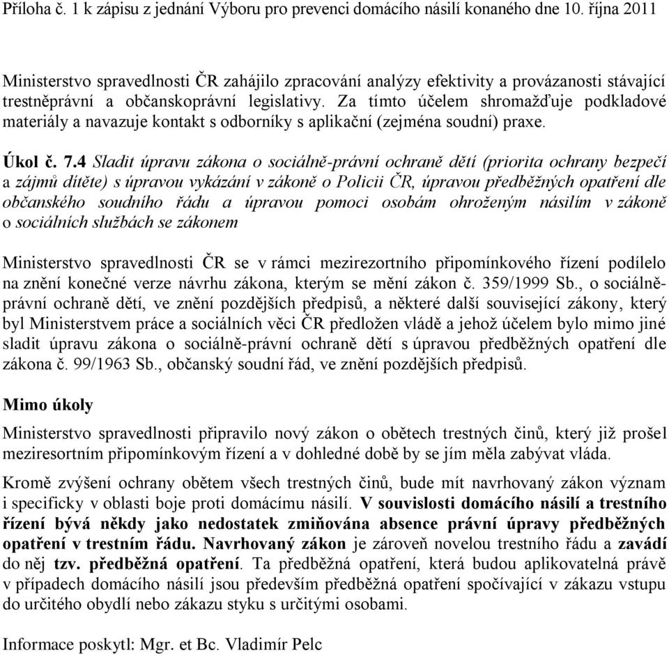 4 Sladit úpravu zákona o sociálně-právní ochraně dětí (priorita ochrany bezpečí a zájmů dítěte) s úpravou vykázání v zákoně o Policii ČR, úpravou předběžných opatření dle občanského soudního řádu a