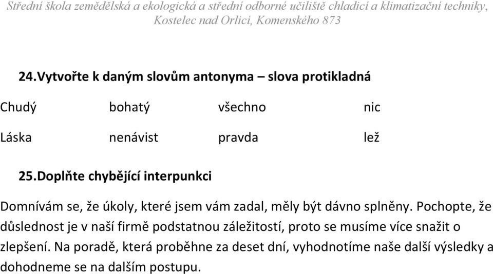 Doplňte chybějící interpunkci Domnívám se, že úkoly, které jsem vám zadal, měly být dávno splněny.