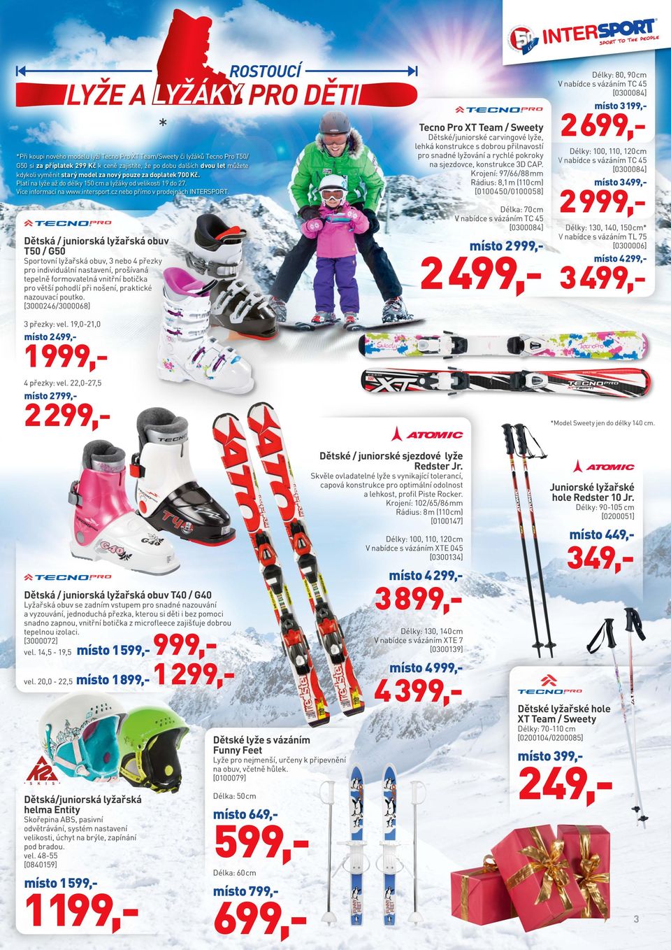Platí na lyže až do délky 150 cm a lyžáky od velikosti 19 do 27. Více informací na www.intersport.cz nebo přímo v prodejnách INTERSPORT.