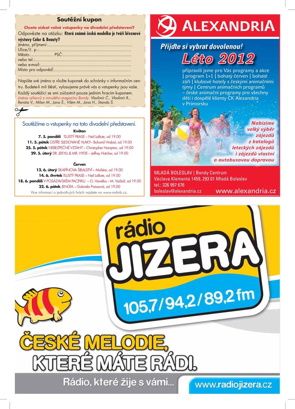 Každý soutěžící se smí zúčastnit pouze jedním hracím kuponem. Jména výherců z minulého magazínu Bondy: Vladimír Č., Vladimír R., Renáta V., Milan M., Jana Š., Vilém M., Jana H., Standa Š.