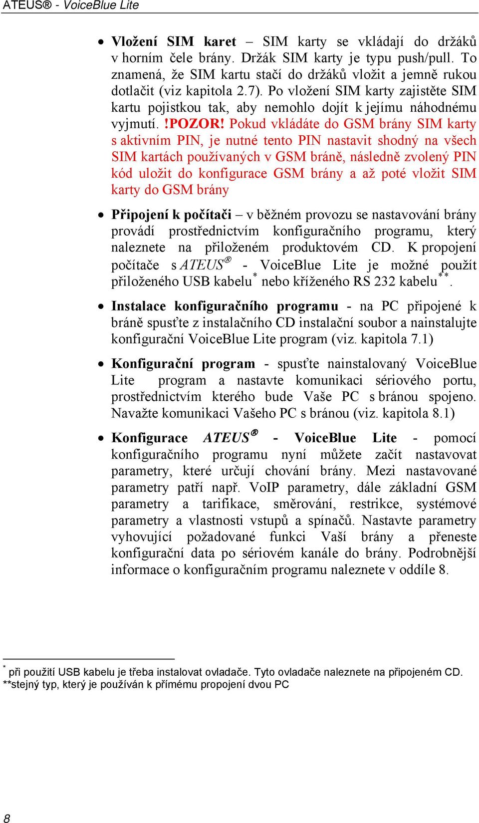 Pokud vkládáte do GSM brány SIM karty s aktivním PIN, je nutné tento PIN nastavit shodný na všech SIM kartách používaných v GSM bráně, následně zvolený PIN kód uložit do konfigurace GSM brány a až