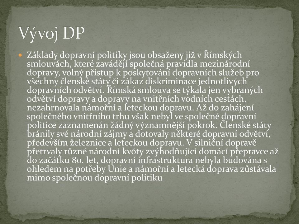 Až do zahájení společného vnitřního trhu však nebyl ve společné dopravní politice zaznamenán žádný významnější pokrok.