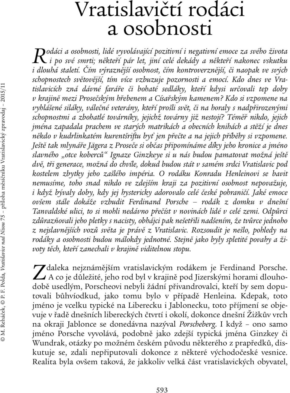 po své smrti; někteří pár let, jiní celé dekády a někteří nakonec vskutku i dlouhá staletí.