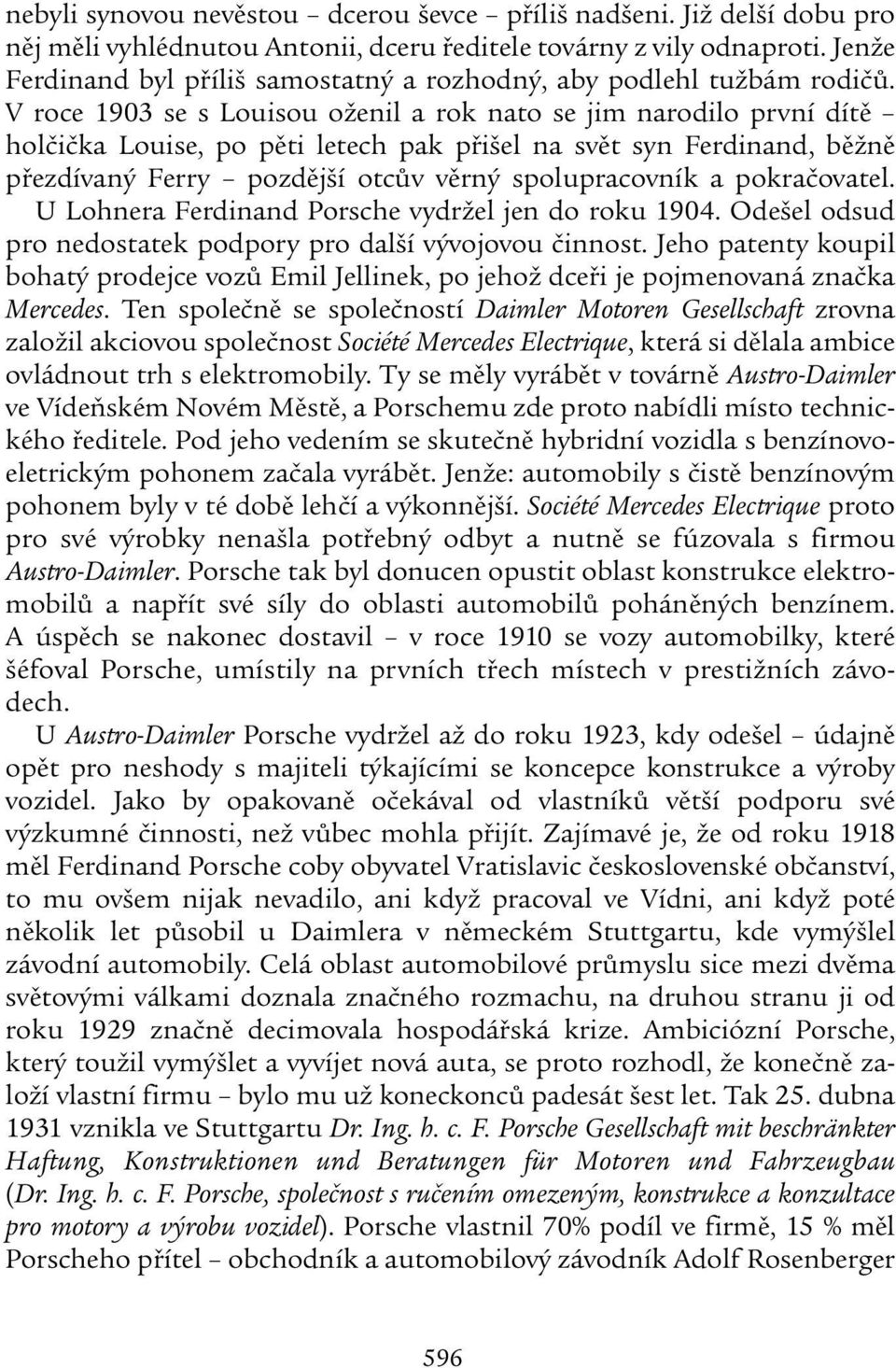 V roce 1903 se s Louisou oženil a rok nato se jim narodilo první dítě holčička Louise, po pěti letech pak přišel na svět syn Ferdinand, běžně přezdívaný Ferry pozdější otcův věrný spolupracovník a