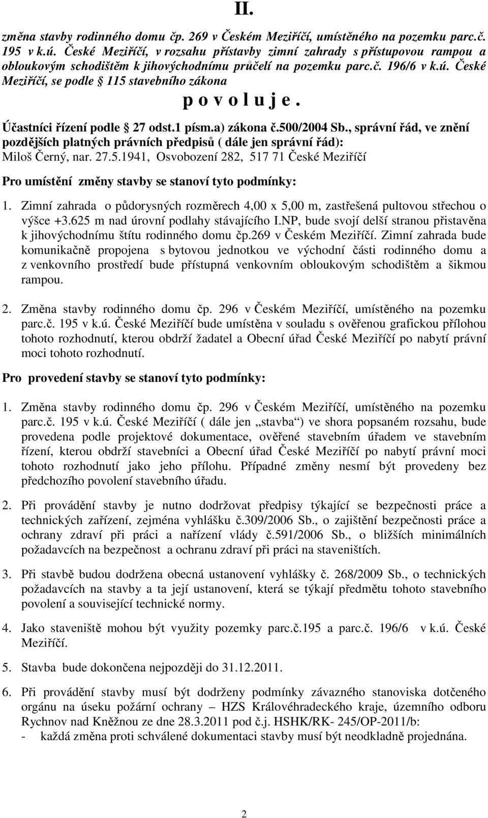 České Meziříčí, se podle 115 stavebního zákona p o v o l u j e. Účastníci řízení podle 27 odst.1 písm.a) zákona č.500/2004 Sb.