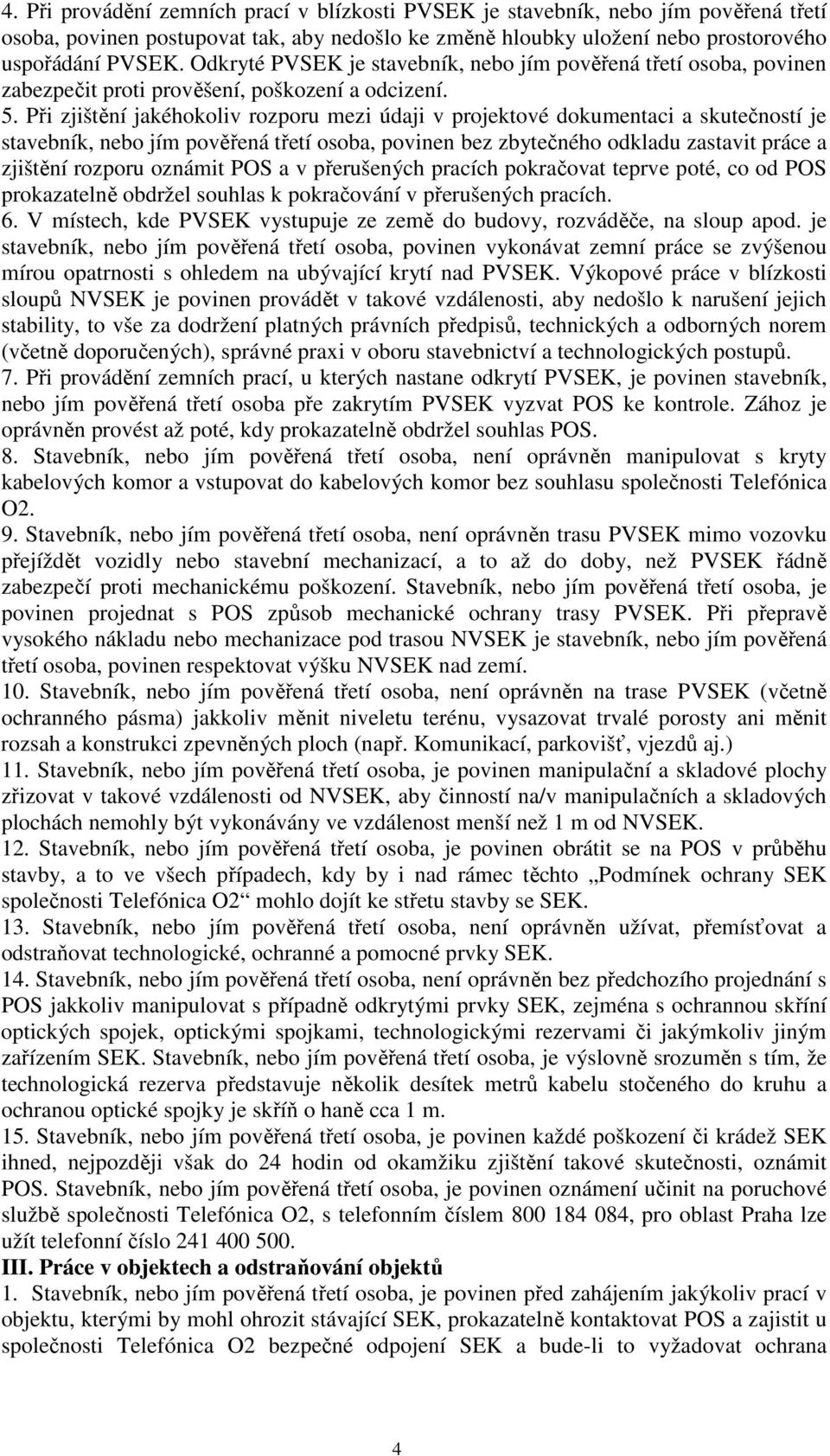 Při zjištění jakéhokoliv rozporu mezi údaji v projektové dokumentaci a skutečností je stavebník, nebo jím pověřená třetí osoba, povinen bez zbytečného odkladu zastavit práce a zjištění rozporu