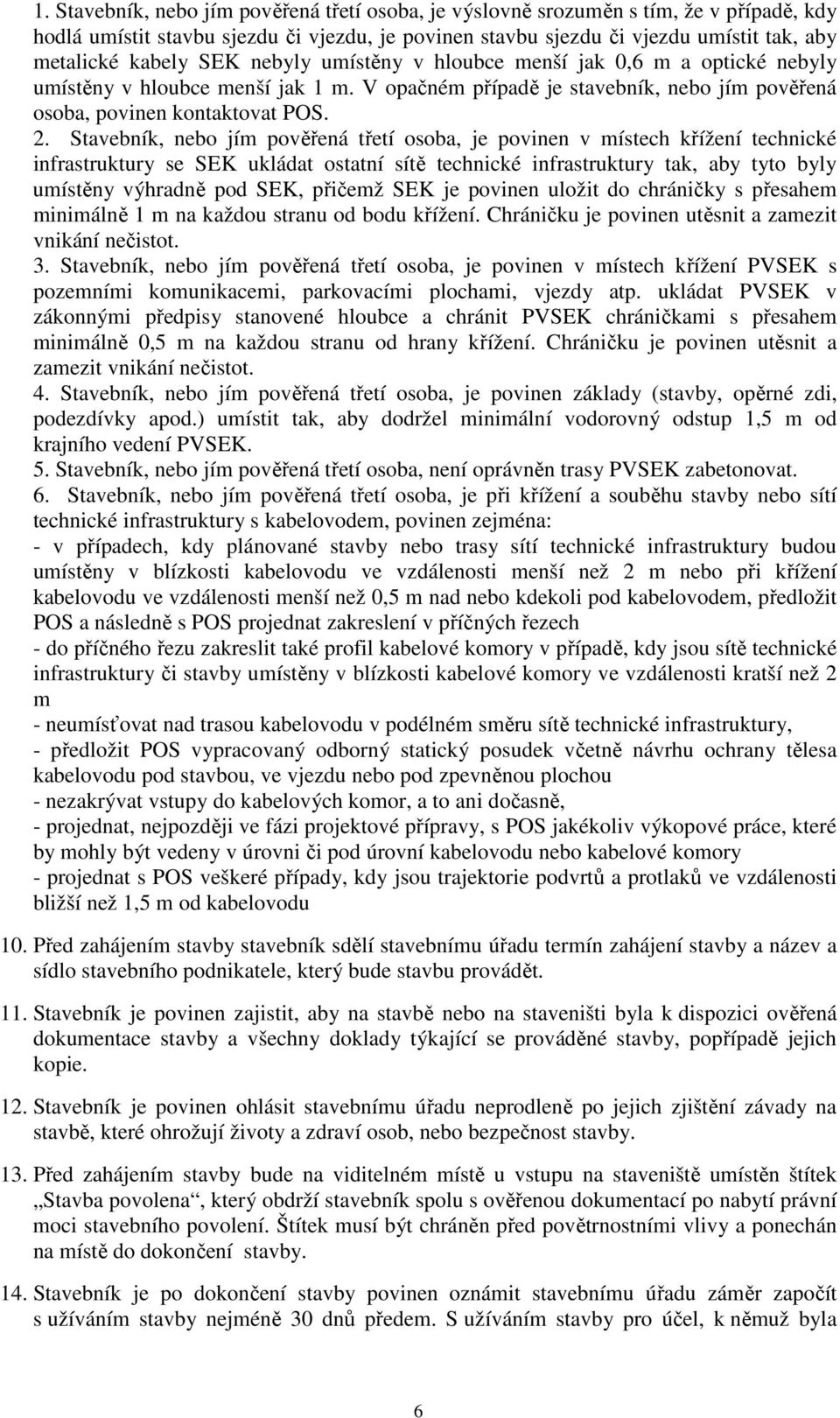 Stavebník, nebo jím pověřená třetí osoba, je povinen v místech křížení technické infrastruktury se SEK ukládat ostatní sítě technické infrastruktury tak, aby tyto byly umístěny výhradně pod SEK,