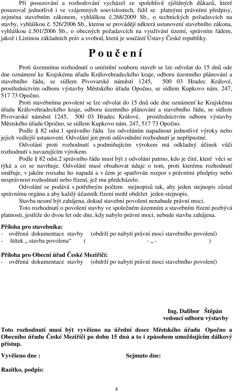 , o obecných požadavcích na využívání území, správním řádem, jakož i Listinou základních práv a svobod, která je součástí Ústavy České republiky.