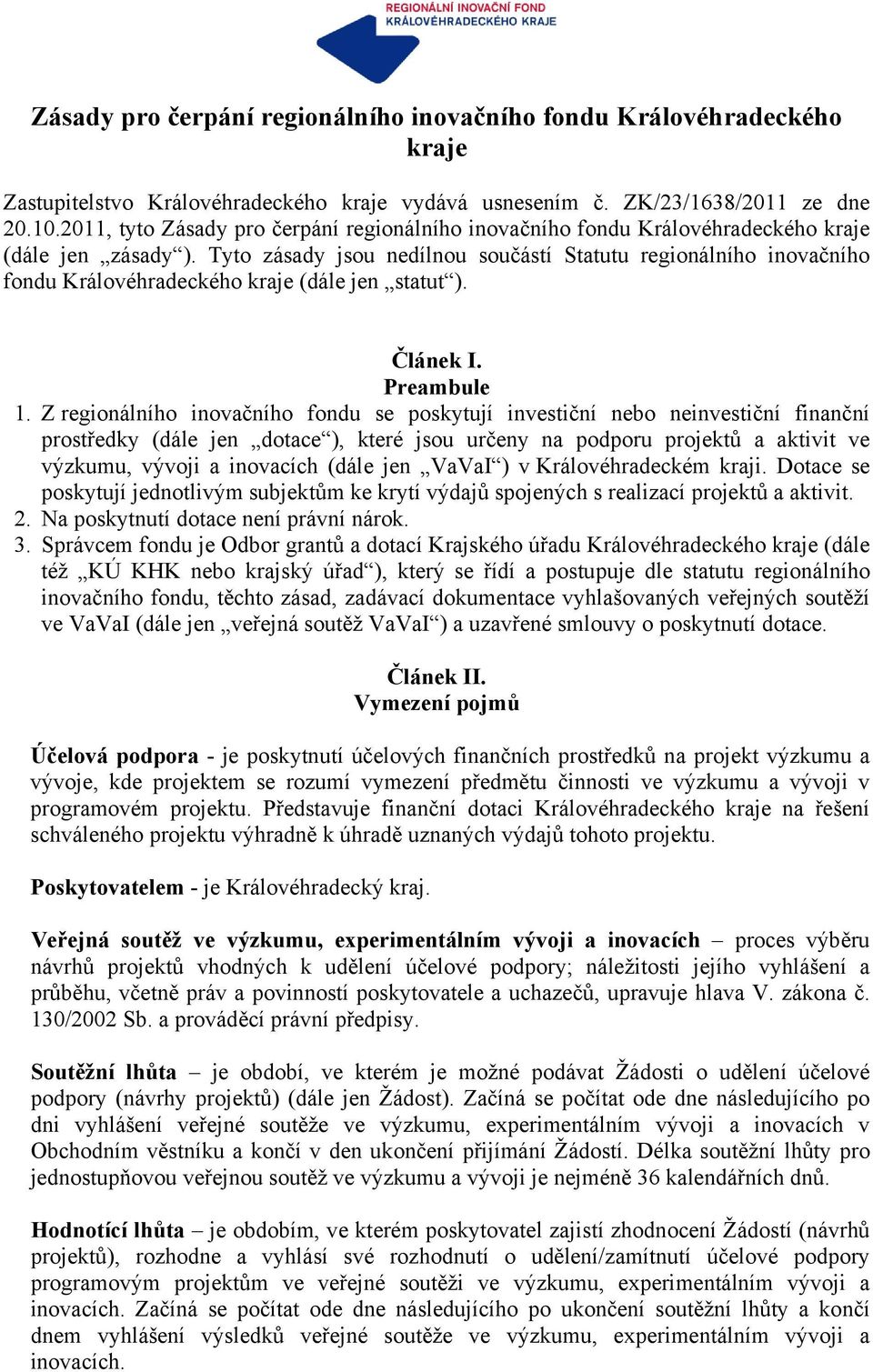 Tyto zásady jsou nedílnou součástí Statutu regionálního inovačního fondu Královéhradeckého kraje (dále jen statut ). Článek I. Preambule 1.