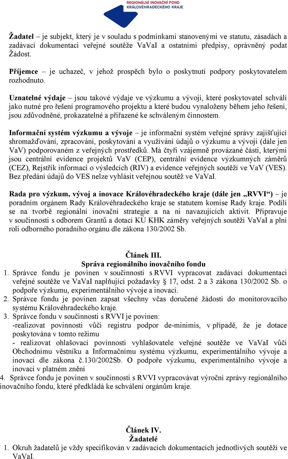 Uznatelné výdaje jsou takové výdaje ve výzkumu a vývoji, které poskytovatel schválí jako nutné pro řešení programového projektu a které budou vynaloženy během jeho řešení, jsou zdůvodněné,