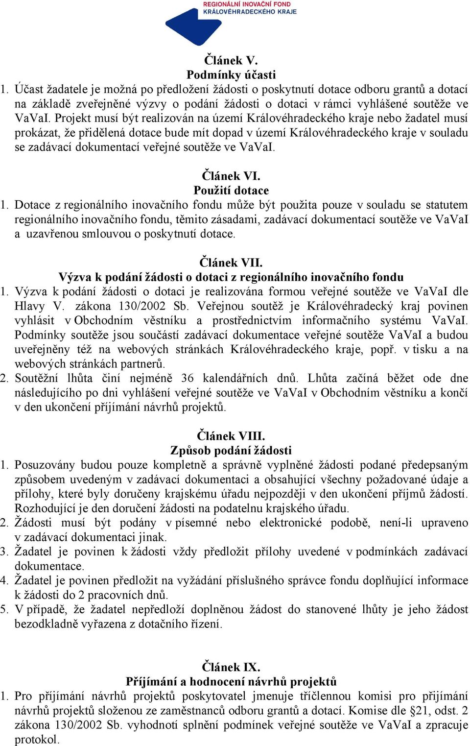 Projekt musí být realizován na území Královéhradeckého kraje nebo žadatel musí prokázat, že přidělená dotace bude mít dopad v území Královéhradeckého kraje v souladu se zadávací dokumentací veřejné