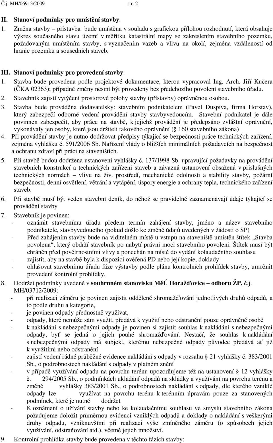 umístěním stavby, s vyznačením vazeb a vlivů na okolí, zejména vzdáleností od hranic pozemku a sousedních staveb. III. Stanoví podmínky pro provedení stavby: 1.