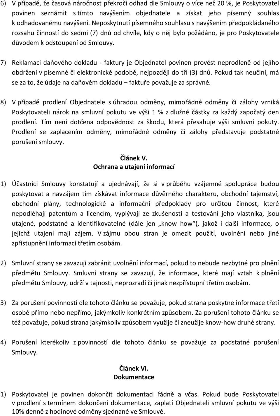 7) Reklamaci daňového dokladu - faktury je Objednatel povinen provést neprodleně od jejího obdržení v písemné či elektronické podobě, nejpozději do tří (3) dnů.